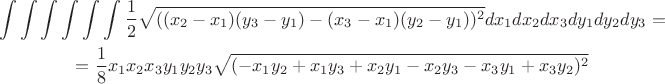 $$\begin{gathered}\int\int\int\int\int\int\limints \frac{1}{2} \sqrt{((x_2-x_1) (y_3-y_1)-(x_3-x_1) (y_2-y_1))^2}dx_1dx_2dx_3dy_1dy_2dy_3=\\*=\frac{1}{8}x_1 x_2 x_3 y_1 y_2 y_3 \sqrt{(-x_1 y_2+x_1 y_3+x_2 y_1-x_2 y_3-x_3 y_1+x_3 y_2)^2}\end{gathered}$$