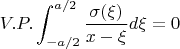 $

$$V.P.\int^{a/2}_{-a/2}\frac {\sigma(\xi)} {x-\xi}d\xi=0$$
$