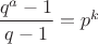 $\dfrac{q^a-1}{q-1}=p^k$