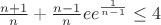 $\frac{n+1} n+\frac{n-1} n ee^\frac1 {n-1}\le4$