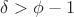 $\delta > \phi - 1$