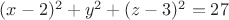 $(x-2)^2+y^2+(z-3)^2=27$