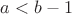$a<b-1$ $a<b-1$