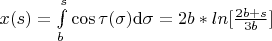 $x(s)=\int\limits_b^s\cos\tau(\sigma)\mathrm{d}\sigma =
2b* ln[ \frac {2b+s} {3b}]
