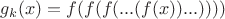 $g_k(x)=f(f(f(...(f(x))...))))$