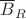 $\overline B_R$