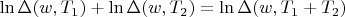 $\ln{\Delta(w,T_1)} + \ln\Delta(w,T_2) = \ln\Delta(w,T_1 + T_2)$