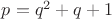 $p=q^2+q+1$ $p=q^2+q+1$