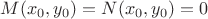 $ M(x_0,y_0) = N(x_0,y_0) = 0 $