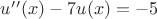 $u&rsquo;&rsquo;(x)-7u(x)=-5$