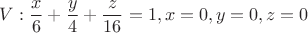 $$V: \frac x 6 + \frac y 4 + \frac z {16} = 1, x = 0, y = 0, z = 0$$