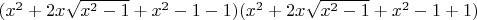 $(x^2+2x\sqrt{x^2-1}+x^2-1-1)(x^2+2x\sqrt{x^2-1}+x^2-1+1)$