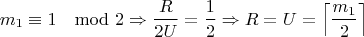 $$m_1\equiv 1\mod 2\Rightarrow \frac{R}{2U}=\frac{1}{2}\Rightarrow R=U=\left\lceil\frac{m_1}{2}\right\rceil$$