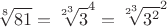 $${\sqrt[8]{81}} = {\sqrt[2^3]{3}^4} = {\sqrt[2^3]{{3}^{2}}^2}$$