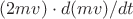 $(2mv) \cdot d(mv)/dt$