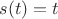 $s(t)=t$