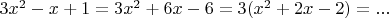 $3x^2 - x + 1 = 3x^2 +6x - 6= 3(x^2+2x-2) = ...$
