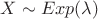 $X\sim Exp(\lambda )$