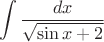$$\int{\dfrac{dx}{\sqrt{\sin x+2}}}$$
