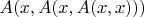 $A(x,A(x, A(x,x)))$