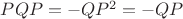 $PQP=-QP^2=-QP$