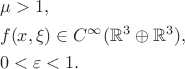 \[
\begin{gathered}
  \mu  > 1, \hfill \\
  f(x,\xi ) \in C^\infty  (\mathbb{R}^3  \oplus \mathbb{R}^3 ), \hfill \\
  0 < \varepsilon  < 1. \hfill \\ 
\end{gathered} 
\]