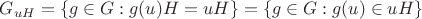 $G_{uH}=\left\lbrace g\in G:g(u)H=uH\right\rbrace=\left\lbrace g\in G:g(u)\in uH\right\rbrace$