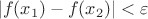 \[ \left| {f(x_1 ) - f(x_2 )} \right| < \varepsilon \]