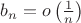 $ b_n = o \left( \frac{1}{n} \right) $