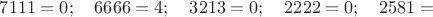 $7111 = 0;\quad 6666 = 4;\quad 3213 = 0;\quad 2222 = 0;\quad 2581 =$ $7111 = 0;\quad 6666 = 4;\quad 3213 = 0;\quad 2222 = 0;\quad 2581 =$