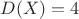 $D(X)=4$