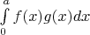 $\int\limits_{0}^{a} f(x)g(x) dx$