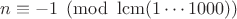 $n\equiv -1 \pmod {\operatorname{lcm}(1\cdots 1000)}$