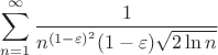 $\displaystyle\sum\limits_{n=1}^{\infty} \dfrac{1}{n^{(1-\varepsilon)^2}(1-\varepsilon)\sqrt{2\ln n}}$