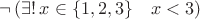 $\lnot\,(\exists!\,x\in\{1,2,3\}\quad x<3)$
