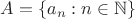$A=\left\{a_n : n\in\mathbb{N}\right\}$