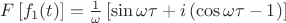 $F \left[ f_1(t) \right] = \frac{1}{\omega} \left[ \sin {\omega \tau }+ i \left ( \cos {\omega \tau} - 1 \right) \right]$