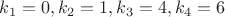 $k_1=0, k_2=1, k_3=4, k_4=6$