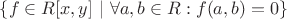 $\{ f \in R[x, y] ~|~ \forall a, b \in R : f(a, b) = 0 \}$