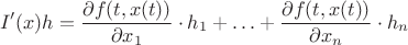 $$
I'(x)h=\dfrac{\partial f(t,x(t))}{\partial x_1}\cdot h_1+\ldots +\dfrac{\partial f(t,x(t))}{\partial x_n}\cdot h_n}
$$
