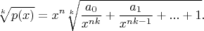$$\sqrt[k]{p(x)}=x^n\sqrt[k]{\frac{a_0}{x^{nk}}+\frac{a_1}{x^{nk-1}}+...+1}.$$