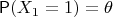 $\mathsf P(X_1=1)=\theta$