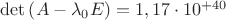 $\det \left( {A - \lambda _0 E} \right) = 1,17 \cdot 10^{ + 40} $