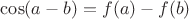 $\cos(a-b) = f(a) - f(b)$