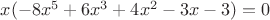 $x(-8x^5 + 6x^3 + 4x^2 - 3x - 3) = 0$