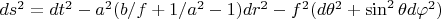 $ds^2=dt^2-a^2(b/f+1/a^2-1)dr^2-f^2(d{\theta}^2+\sin^2{\theta}d{\varphi}^2) $