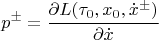 $$p^\pm=\frac{\partial L(\tau_0,x_0,\dot x^\pm) }{\partial\dot x}$$