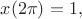 $x(2\pi)=1,$