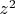 $z^2^$