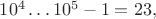 $10^4\ldots10^5-1=23,$